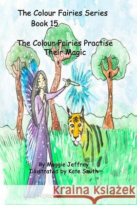 The Colour Fairies Series Book 15: The Colour Fairies Practose Their Magic Maggie Jeffrey 9781078469388 CreateSpace - książka