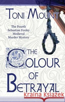 The Colour of Betrayal: A Sebastian Foxley Medieval Murder Mystery Toni Mount 9788494729812 Madeglobal Publishing - książka