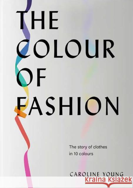 The Colour of Fashion: The Story of Clothes in Ten Colors Caroline Young 9781802790849 Headline Publishing Group - książka