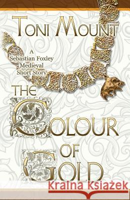 The Colour of Gold: A Sebastian Foxley Medieval Short Story Toni Mount 9788494649806 Madeglobal Publishing - książka