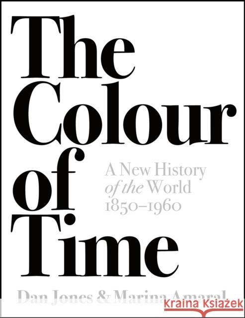 The Colour of Time: A New History of the World, 1850-1960 Marina Amaral Dan Jones 9781786692689 Bloomsbury Publishing PLC - książka