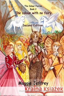 The Colour with No Fairy: Book 2 in The Colour Fairies Series Maggie Jeffrey 9781542424042 CreateSpace - książka