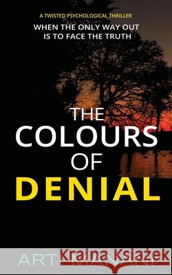 The Colours of Denial: When the only way out is to face the truth Arti Manani 9781659612936 Independently Published - książka