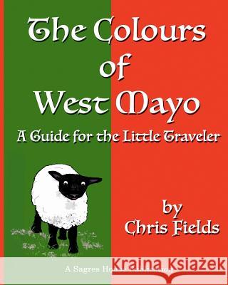 The Colours of West Mayo: A Guide for the Little Traveler Chris Fields 9781512239607 Createspace Independent Publishing Platform - książka