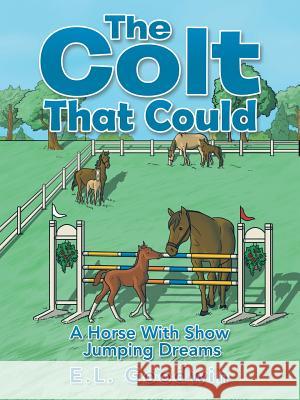 The Colt That Could: A Horse with Show Jumping Dreams. E. L. Goodwin 9781504924900 Authorhouse - książka