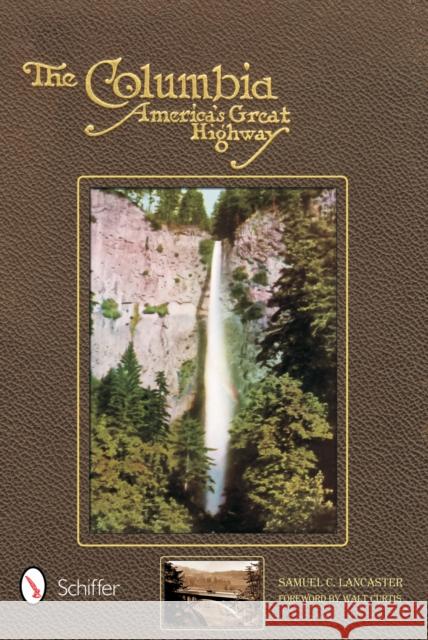 The Columbia, America's Great Highway Through the Cascade Mountains to the Sea Samuel Christopher Lancaster 9780764320033 Schiffer Publishing - książka