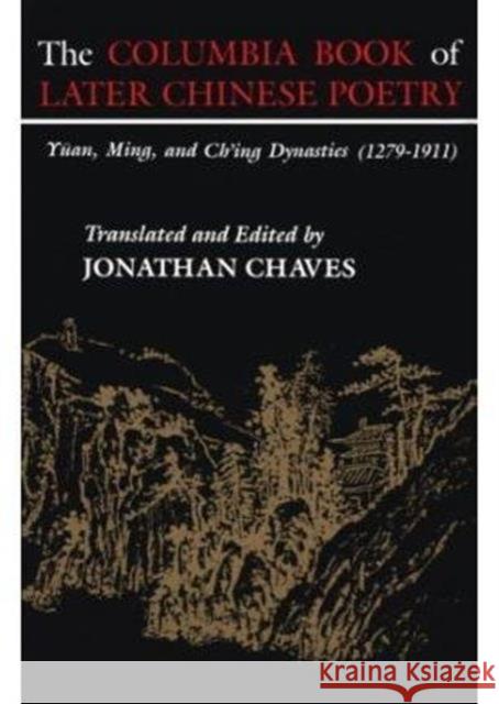 The Columbia Book of Later Chinese Poetry: Yuan, Ming, and Ch'ing Dynasties (1279-1911) Chaves, Jonathan 9780231061490 Columbia University Press - książka