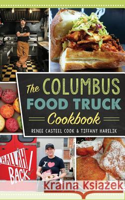 The Columbus Food Truck Cookbook Renee Casteel Cook Tiffany Harelik 9781540203502 History Press Library Editions - książka