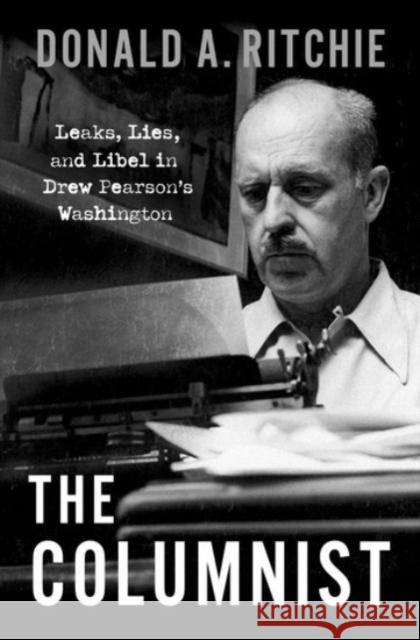 The Columnist: Leaks, Lies, and Libel in Drew Pearson's Washington Ritchie, Donald A. 9780190067588 Oxford University Press, USA - książka