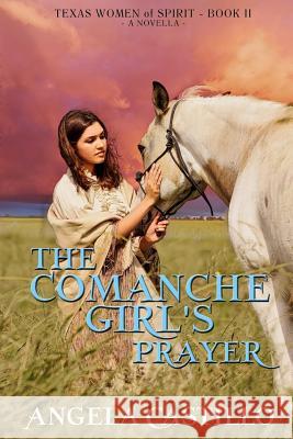 The Comanche Girl's Prayer: Texas Women of Spirit Book 2 Angela Castillo 9781517450281 Createspace - książka