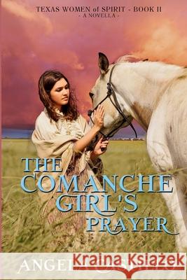 The Comanche Girl's Prayer, Texas Women of Spirit Book 2 Angela Castillo 9781953419156 Angela Castillo - książka