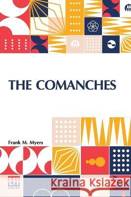 The Comanches: A History Of White's Battalion, Virginia Cavalry, Laurel Brig., Hampton Div., A. N. V., C. S. A. Frank M Myers   9789356142909 Lector House - książka