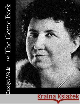 The Come Back Carolyn Wells 9781500730567 Createspace - książka