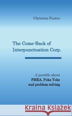 The Come-Back of Interpunctuation Corp.: A parable about FMEA, Poka Yoke and problem solving Christian Panter 9783695172177 Bod - Books on Demand - książka