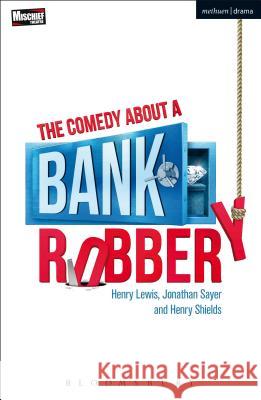 The Comedy about a Bank Robbery Henry Lewis Jonathan Sayer Henry Shields 9781350063082 Bloomsbury Methuen Drama - książka