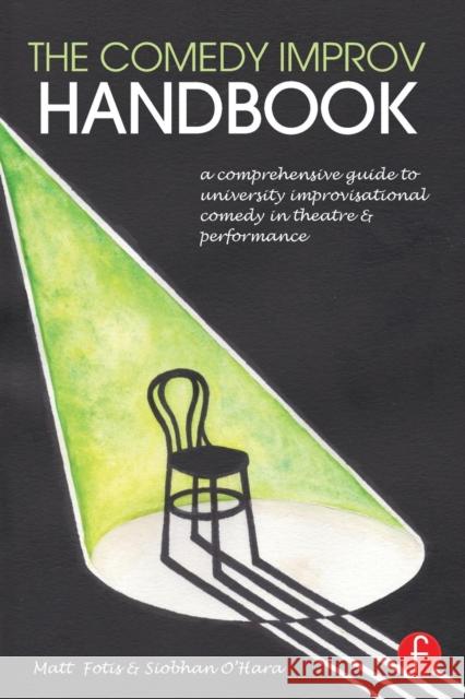 The Comedy Improv Handbook: A Comprehensive Guide to University Improvisational Comedy in Theatre and Performance Matt Fotis Siobhan O'Hara 9781138934238 Focal Press - książka