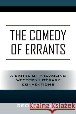 The Comedy of Errants: A Satire of Prevailing Western Literary Conventions George Lark 9781977242273 Outskirts Press - książka