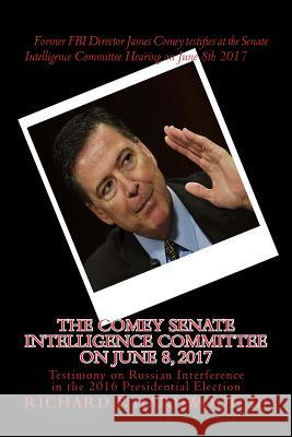 The COMEY Senate Intelligence Committee on June 8, 2017: Testimony on Russian Interference in the 2016 Presidential Election Hardwood, Richard P. 9781548101633 Createspace Independent Publishing Platform - książka