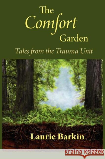 The Comfort Garden: Tales from the Trauma Unit Barkin, Laurie 9780984496549 Fresh Pond Press - książka