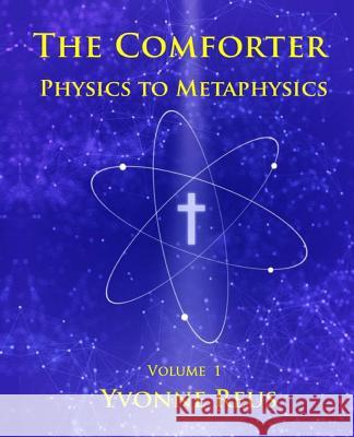The Comforter Physics to Metaphysics Yvonne Reus 9781534777316 Createspace Independent Publishing Platform - książka