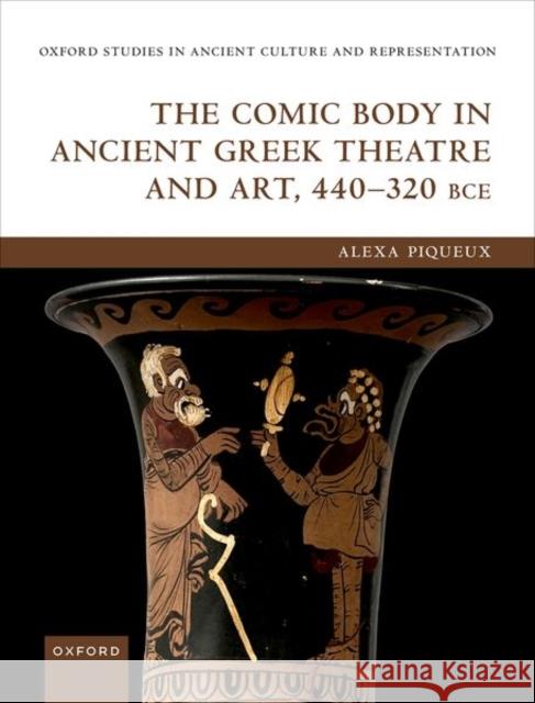 The Comic Body in Ancient Greek Theatre and Art, 440-320 Bce Piqueux, Alexa 9780192845542 Oxford University Press - książka