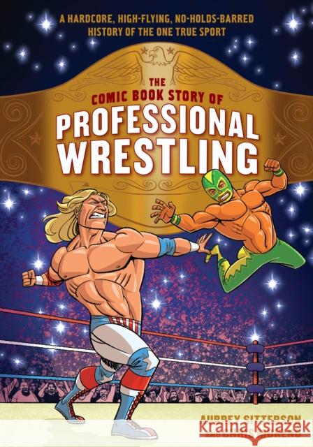 The Comic Book Story of Professional Wrestling: A Hardcore, High-Flying, No-Holds-Barred History of the One True Sport Chris Moreno 9780399580499 Ten Speed Press - książka