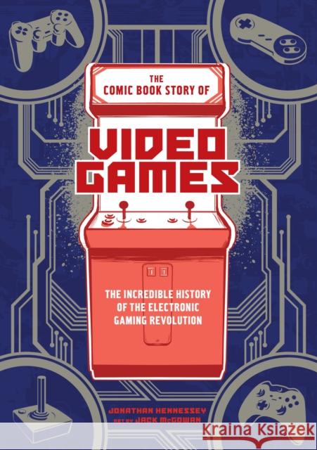 The Comic Book Story of Video Games: The Incredible History of the Electronic Gaming Revolution Jonathan Hennessey Jack McGowan Jack McGowan 9780399578908 Potter/Ten Speed/Harmony/Rodale - książka