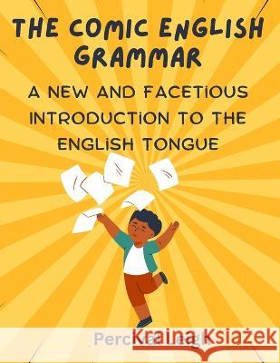 The Comic English Grammar: A New and Facetious Introduction to the English Tongue Percival Leigh 9781805472315 Innovate Book Publisher - książka