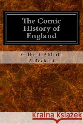 The Comic History of England: Volumes One and Two Gilbert Abbott A'Beckett 9781497331891 Createspace - książka