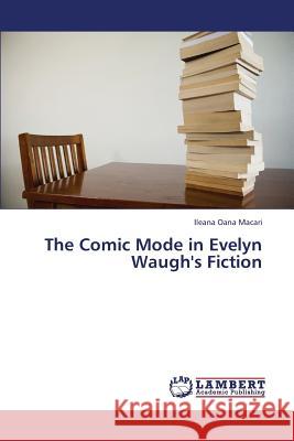 The Comic Mode in Evelyn Waugh's Fiction Macari Ileana Oana 9783659436512 LAP Lambert Academic Publishing - książka