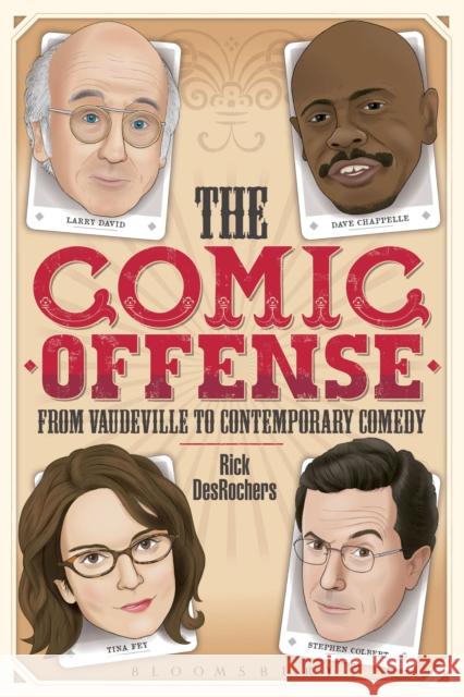 The Comic Offense from Vaudeville to Contemporary Comedy: Larry David, Tina Fey, Stephen Colbert, and Dave Chappelle DesRochers, Rick 9781441160874 Bloomsbury Academic - książka