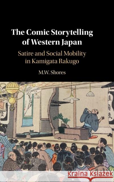 The Comic Storytelling of Western Japan: Satire and Social Mobility in Kamigata Rakugo M. W. Shores 9781108831505 Cambridge University Press - książka
