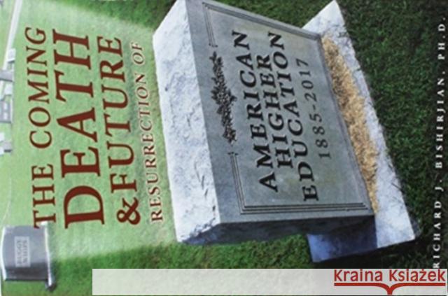 The Coming Death and Future Resurrection of American Higher Education: 1885-2017 Richard Bishirjian 9781587312748 St. Augustine's Press - książka