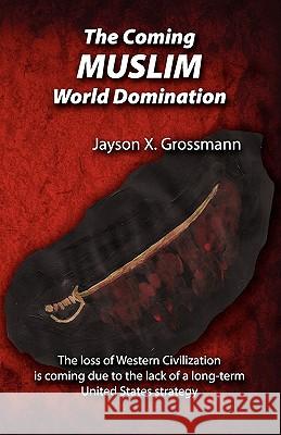 The Coming Muslim World Domination Jason X. Grossman 9780982493120 Faithful Life Publishers - książka