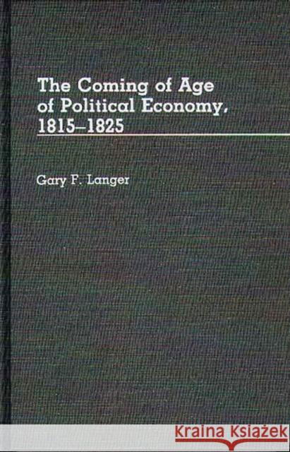 The Coming of Age of Political Economy, 1815-1825. Gary F. Langer 9780313256455 Greenwood Press - książka