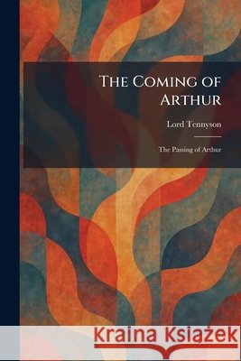 The Coming of Arthur: The Passing of Arthur Tennyson, Alfred 9781025565057 Tradd Street Press - książka