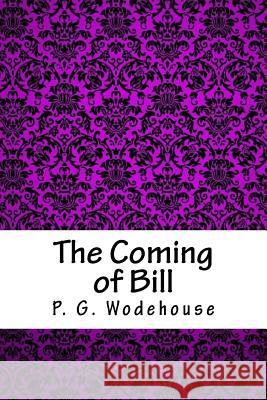 The Coming of Bill P. G. Wodehouse 9781718704787 Createspace Independent Publishing Platform - książka