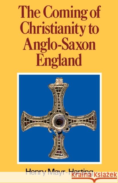 The Coming of Christianity to Anglo-Saxon England: Third Edition Henry Mayr-Harting 9780271007694 Pennsylvania State University Press - książka