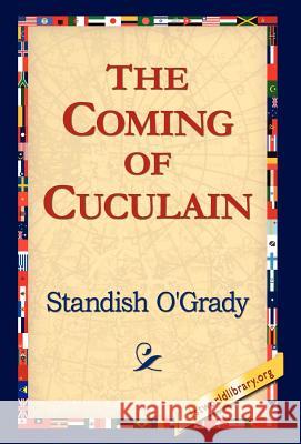 The Coming of Cuculain Standish O'Grady 9781421800899 1st World Library - książka