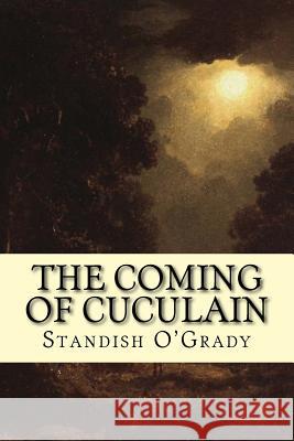 The Coming of Cuculain Standish O'Grady 9781979263962 Createspace Independent Publishing Platform - książka