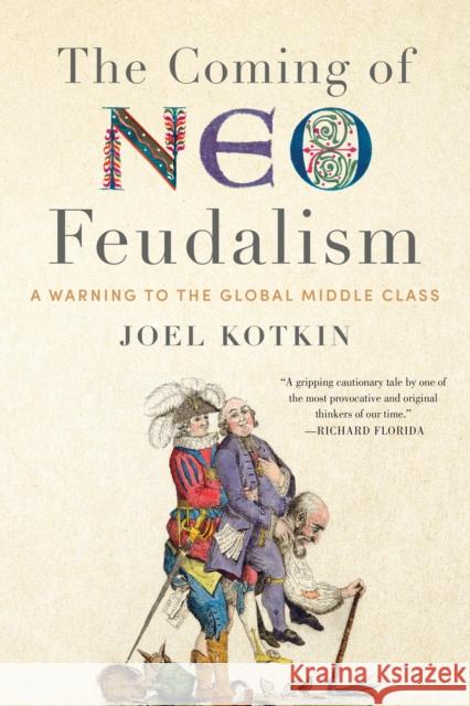 The Coming of Neo-Feudalism: A Warning to the Global Middle Class Joel Kotkin 9781641770941 Encounter Books,USA - książka