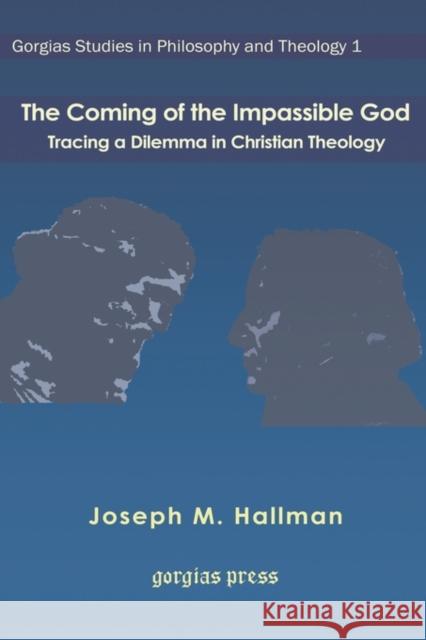 The Coming of the Impassible God: Tracing a Dilemma in Christian Theology Joseph Hallman 9781593337926 Gorgias Press - książka