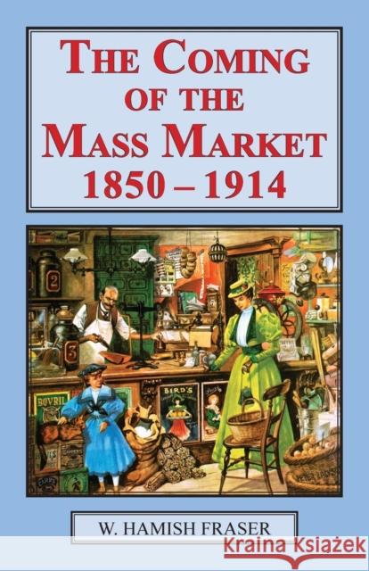 The Coming of The Mass Market, 1850-1914 Fraser, W. Hamish 9781911454168 Edward Everett Root Publishers Co. Ltd - książka