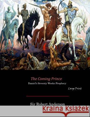 The Coming Prince: Daniel's Seventy Weeks Prophecy (Large Print) Sir Robert Anderson 9781546374473 Createspace Independent Publishing Platform - książka