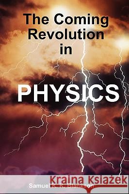 THE Coming Revolution in Physics Samuel K.K. Blankson 9781445228099 Lulu.com - książka