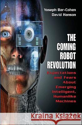 The Coming Robot Revolution: Expectations and Fears about Emerging Intelligent, Humanlike Machines Bar-Cohen, Yoseph 9780387853482 Springer - książka