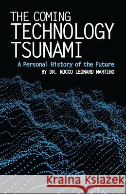 The Coming Technology Tsunami: A Personal History of the Future Dr Rocco Leonard Martino 9780997672053 Bluenose Press, Incorporated - książka