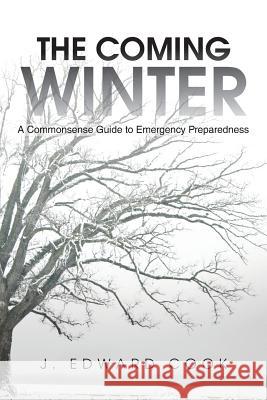 The Coming Winter: A Commonsense Guide to Emergency Preparedness Cook, J. Edward 9781491867839 Authorhouse - książka