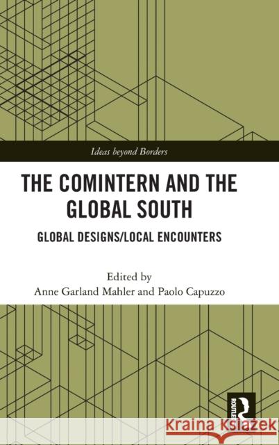 The Comintern and the Global South: Global Designs/Local Encounters Mahler, Anne Garland 9780367724764 Taylor & Francis Ltd - książka