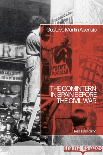The Comintern in Spain Before the Civil War: Red Tide Rising Dr Gustavo Martin (Independent Scholar, UK) Asensio 9781350443365 Bloomsbury Academic - książka